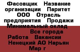 Фасовщик › Название организации ­ Паритет, ООО › Отрасль предприятия ­ Продажи › Минимальный оклад ­ 20 000 - Все города Работа » Вакансии   . Ненецкий АО,Нарьян-Мар г.